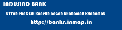 INDUSIND BANK  UTTAR PRADESH KANPUR NAGAR KHARAMAU KHARAMAU  banks information 